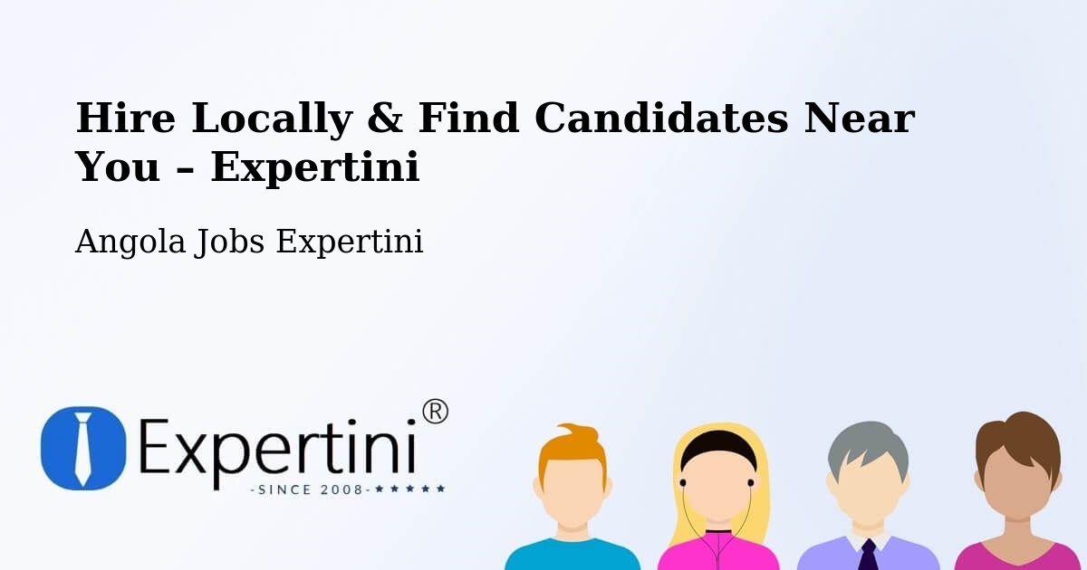 Hire Locally in Chibia – Find Qualified Candidates Near You - Chibia, Angola Jobs Expertini