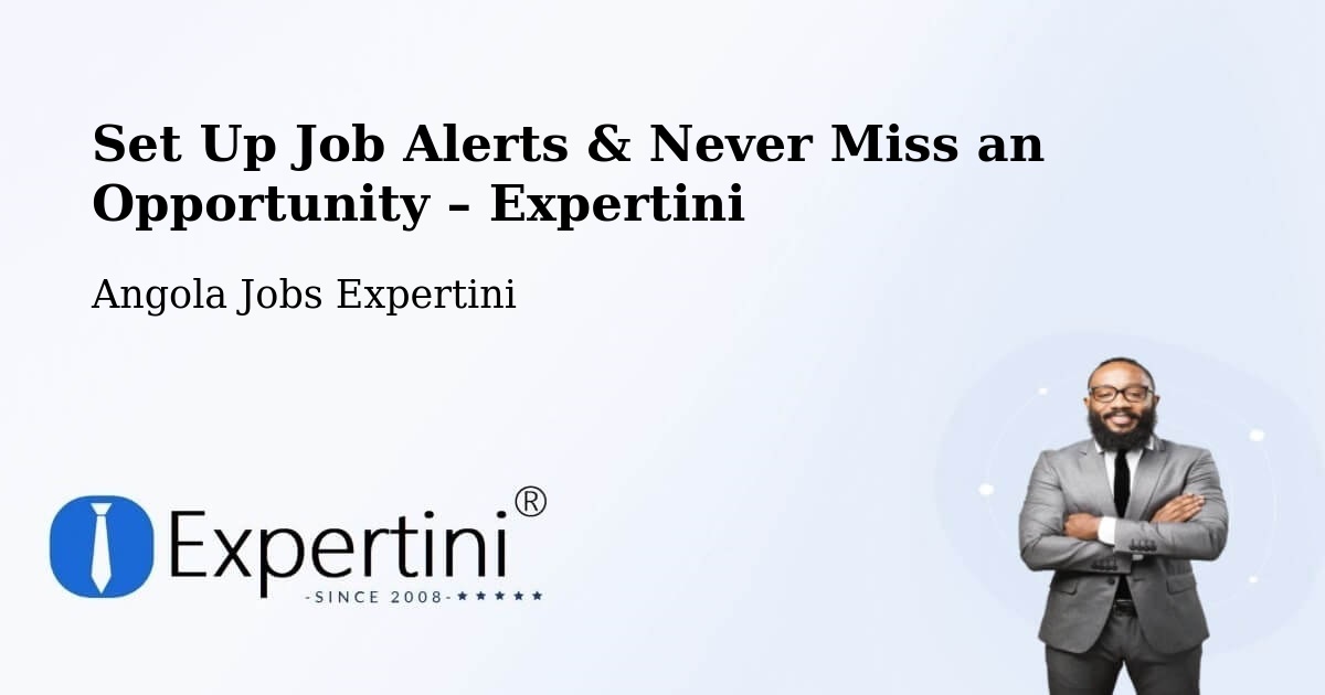 Job Alerts Guide – Get Notified About New Jobs in Chibia - Chibia, Angola Jobs Expertini