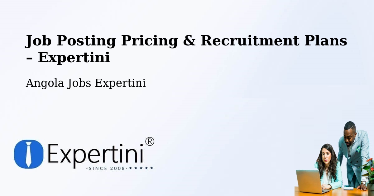 Job Posting Pricing & Recruitment Plans – Chibia - Chibia, Angola Jobs Expertini